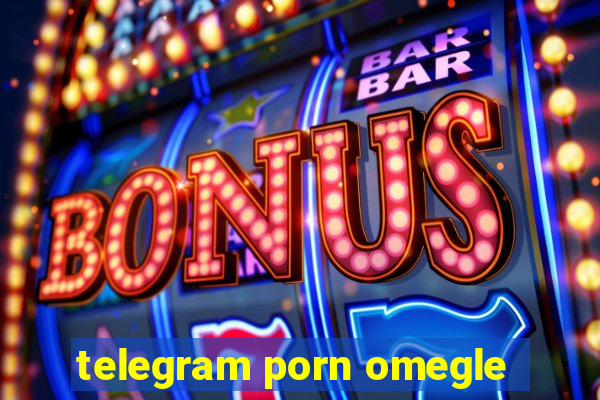 telegram porn omegle